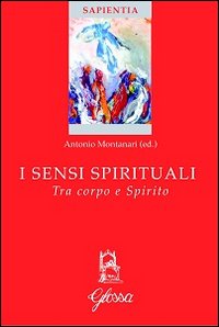 I sensi spirituali. Tra corpo e spirito - A. Montanari