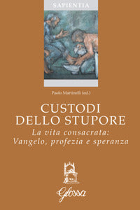 Custodi dello stupore. La vita consacrata nella Chiesa: Vangelo, profezia, speranza - P. Martinelli