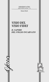 Visio dei, visio fidei. Il sapere del figlio incarnato - Simone Duchi