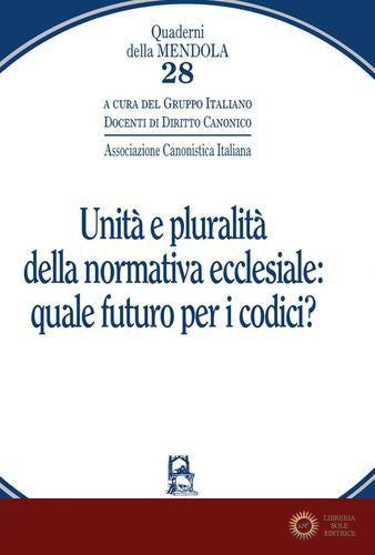 Unità e pluralità della normativa ecclesiale: quale futuro per i codici? - Gruppo italiano docenti di diritto canonico