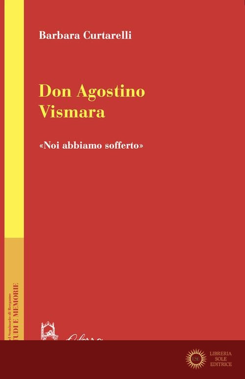 Don Agostino Vismara. «Noi abbiamo sofferto» - Barbara Curtarelli