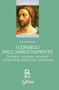 I consigli dell'amico sapiente. Teologia, ecologia integrale e fraternità nella vita consacrata - P. Martinelli