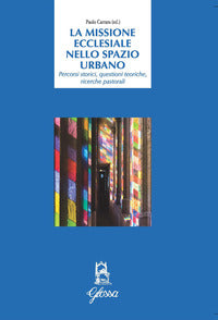 La Missione ecclesiale nello spazio urbano. Percorsi storici, questioni teoriche, ricerche pastorali - P. Carrara