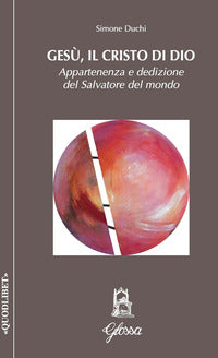 Gesù, il Cristo di Dio. Appartenenza e dedizione del Salvatore del mondo - Simone Duchi