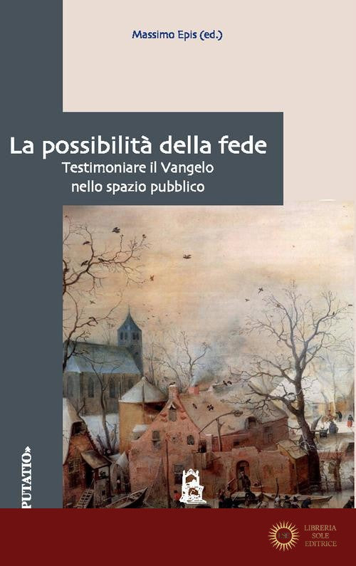 La possibilità della fede. Testimoniare il Vangelo nello spazio pubblico