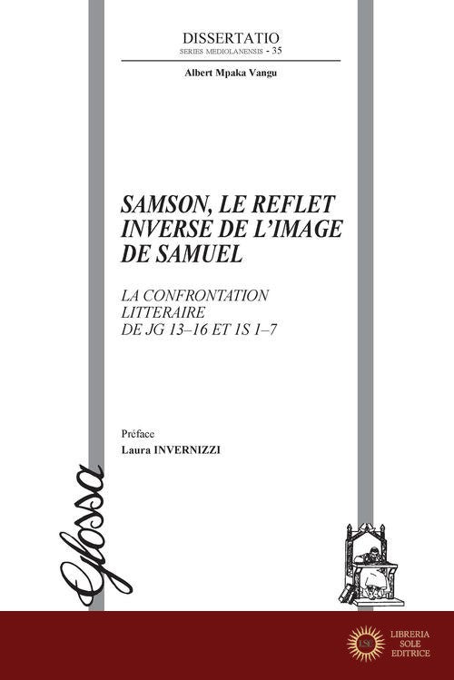 Samson, le reflet inverse de l'image de Samuel. La confrontation littéraire de Jg 13-16 et 1S 1-7 - Albert Mpaka Vangu