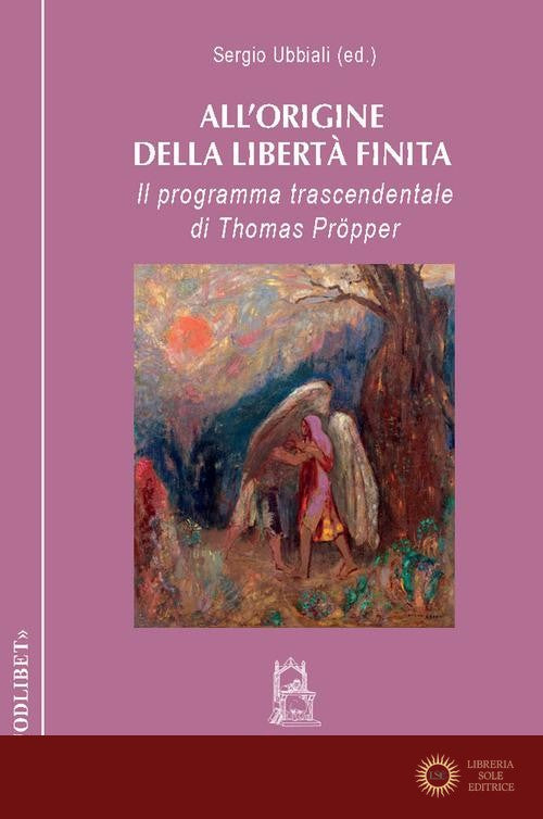 All'origine della libertà finita. Il programma trascendentale di Thomas Pröpper - S. Ubbiali