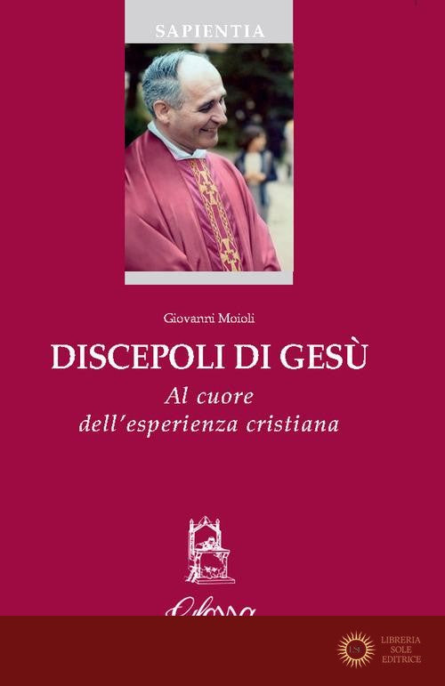 Discepoli di Gesù. Al cuore dell'esperienza cristiana