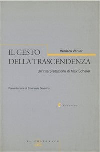 Il gesto della trascendenza. Un'interpretazione di Max Scheler - Veniero Venier