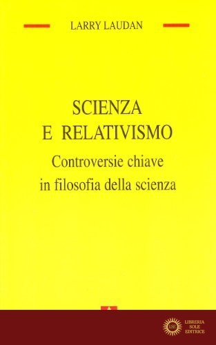Scienza e relativismo. Controversie chiave in filosofia della scienza - Larry Laudan