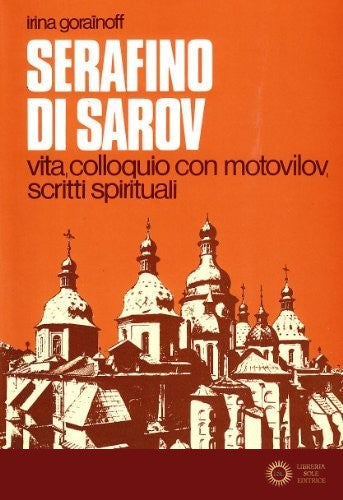 Serafino di Sarov. Vita, colloquio con Motovilov, insegnamenti spirituali