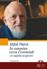 In cammino verso l'essenziale. Un appello ai giovani - Abbé Pierre
