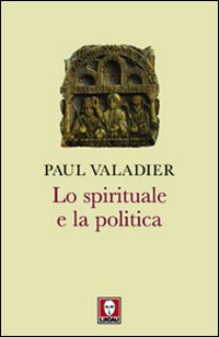Lo spirituale e la politica - Paul Valadier