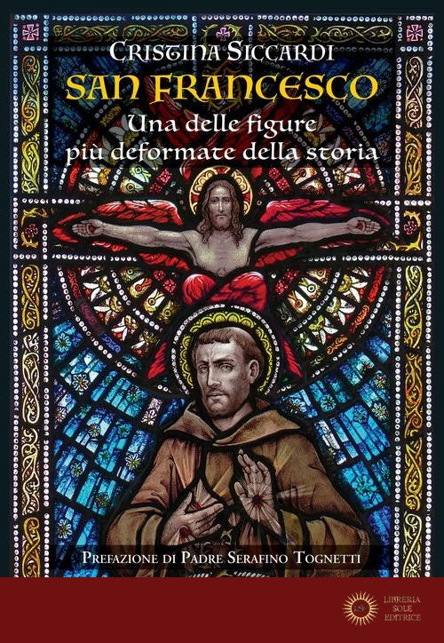San Francesco. Una delle figure più deformate della storia - Cristina Siccardi