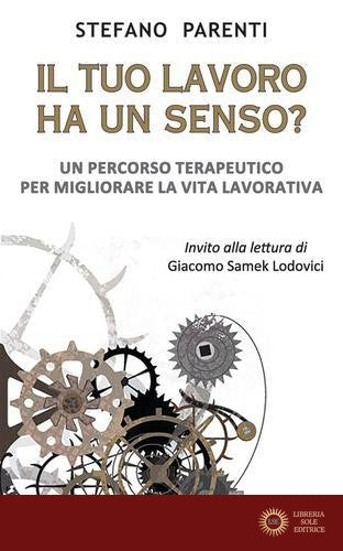 Il tuo lavoro ha un senso? Un percorso terapeutico per migliorare la vita lavorativa - Stefano Parenti