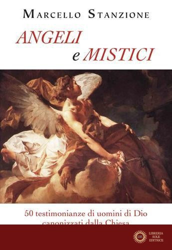 Angeli e mistici. 50 testimonianze di uomini di Dio canonizzati dalla Chiesa