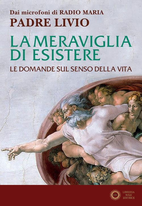 La meraviglia di esistere. Le domande sul senso della vita - Livio Fanzaga