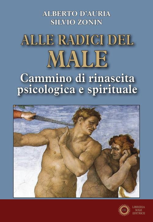 Alle radici del male. Cammino di rinascita psicologica e spirituale - Alberto D'Auria, Silvio Zonin
