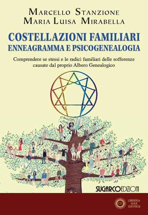 Costellazioni familiari enneagramma e psicogenealogia. Comprendere se stessi e le radici familiari delle sofferenze causate dal proprio albero genealogico