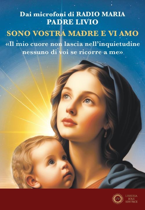 Sono vostra madre e vi amo. «Il mio cuore non lascia nell'inquietudine nessuno di voi se ricorre a me»