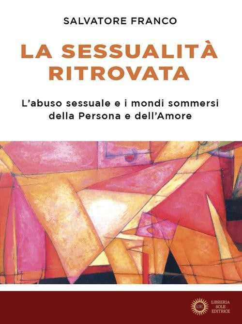 La sessualità ritrovata. L'abuso sessuale e i mondi sommersi della Persona e dell'Amore