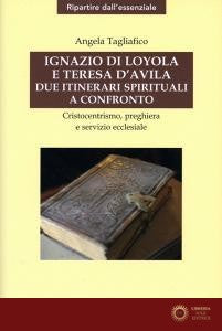 Ignazio di Loyola e Teresa D'Avila Due Itinera... - Tagliafico Angela