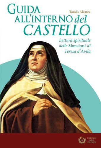 Guida all'interno del castello. Lettura spirituale delle Mansioni di Teresa d'Avila