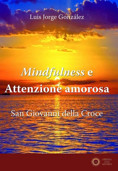 Mindfulness e attenzione amorosa. San Giovanni della Croce - Luis Jorge González