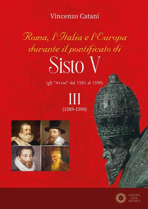 Roma, l'Italia e l'Europa durante il pontificato di Sisto V (gli «Avvisi» dal 1585 al 1590) vol. 3