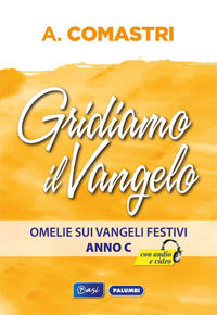 Gridiamo il Vangelo. Omelie sui Vangeli festivi. Anno C - Angelo Comastri