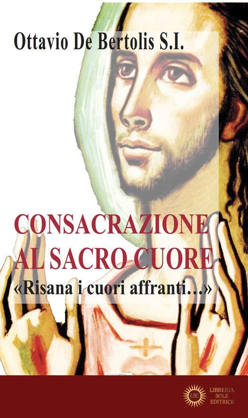Consacrazione al sacro cuore. «Risana i cuori affranti...». Nuova ediz. - Ottavio De Bertolis