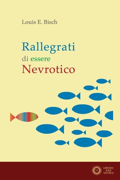 Rallegrati di essere nevrotico - Louis E. Bisch