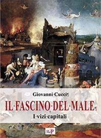 Il fascino del male. I vizi capitali. Nuova ediz. - Giovanni Cucci