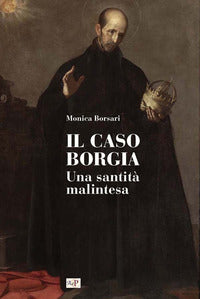 Il caso Borgia. Una santità malintesa - M. Borsari