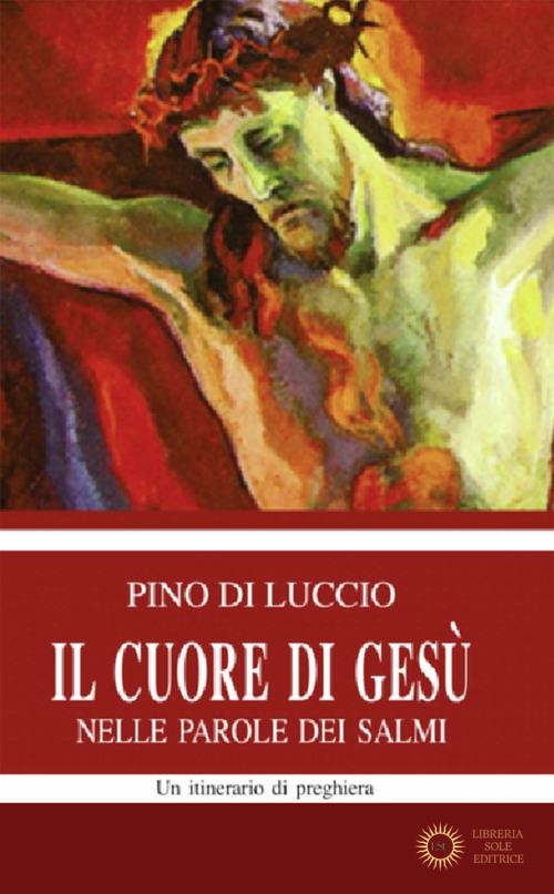 Il cuore di Gesù nelle parole dei salmi - Pino Di Luccio