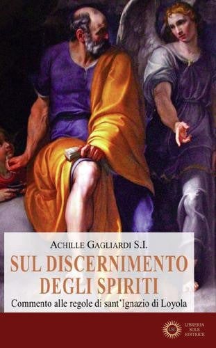 Sul discernimento degli spiriti. Commento alle regole di sant'Ignazio di Loyola. Nuova ediz.