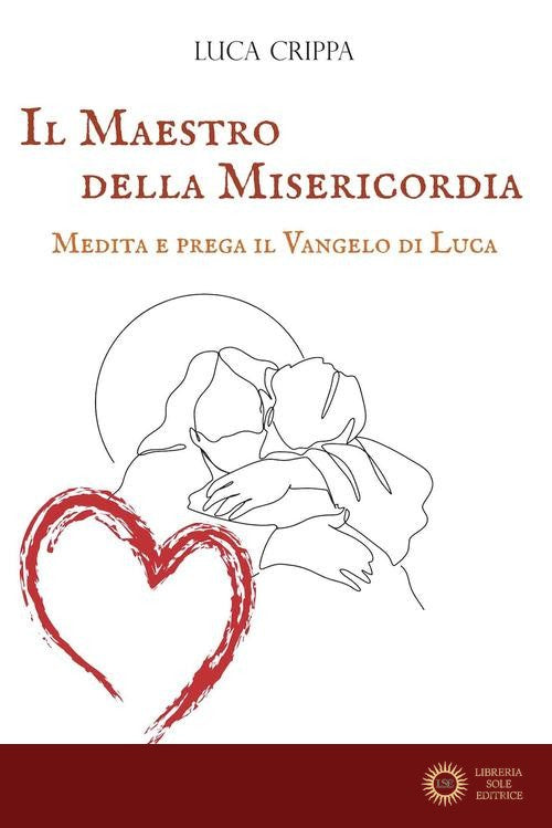 Il maestro della misericordia. Medita e prega il Vangelo di Luca