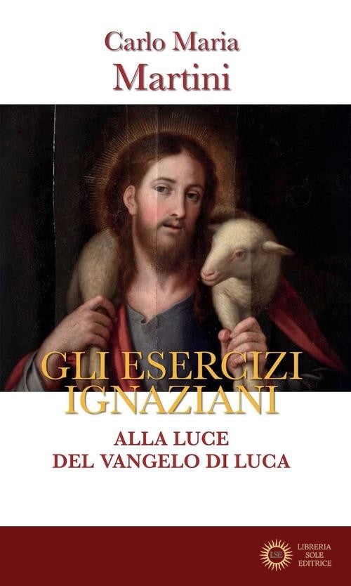 Gli esercizi ignaziani. Alla luce del Vangelo di Luca - Carlo Maria Martini