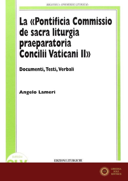 La «Pontificia Commissio de sacra liturgia praeparatoria Concilii Vaticani II». Documenti, testi, verbali