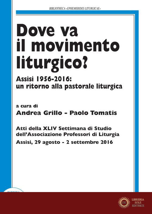 Dove va il movimento liturgico? Assisi 1956-2016: un ritorno alla pastorale liturgica - A. Grillo, P. Tomatis