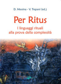 Per ritus. I linguaggi rituali alla prova della complessità - D. Messina, V. Trapani