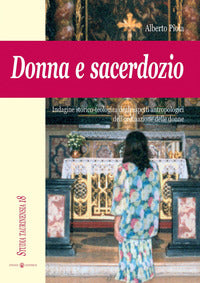 Donna e sacerdozio. Indagine storico-teologica degli aspetti antropologici dell'ordinazione delle donne - Alberto Piola
