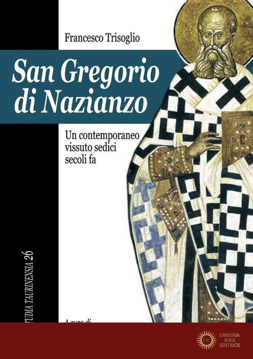 San Gregorio di Nazianzo. Un contemporaneo vissuto sedici secoli fa - Francesco Trisoglio