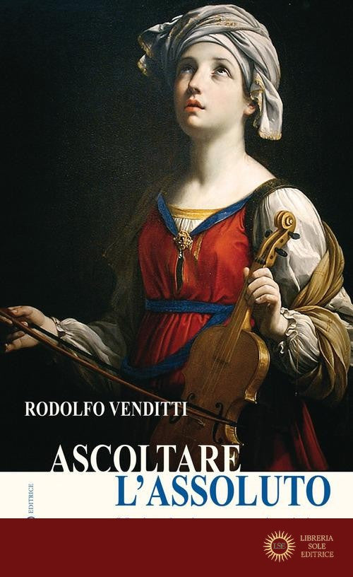 Ascoltare l'assoluto. Musica classica e annuncio cristiano. Ediz. ampliata - Rodolfo Venditti