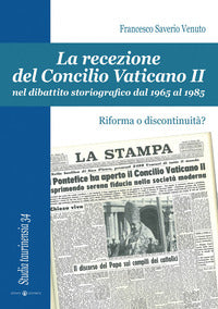 La recezione del Concilio Vaticano II nel dibattito storiografico dal 1965 al 1985. Riforma o discontinuità? - Francesco Saverio Venuto