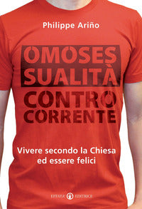 Omosessualità controcorrente. Vivere secondo la Chiesa ed essere felici - Philippe Arino