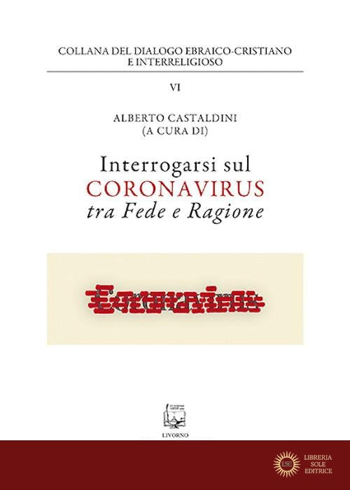 Interrogarsi sul coronavirus tra fede e ragione. Nuova ediz. - A. Castaldini