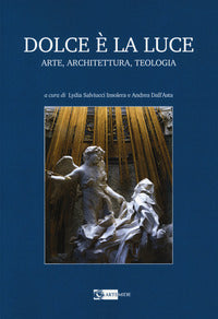 Dolce è la luce. Arte, architettura, teologia - L. Salviucci Insolera, A. Dall'Asta