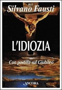 L'idiozia. Debolezza di Dio e salvezza dell'uomo - Silvano Fausti