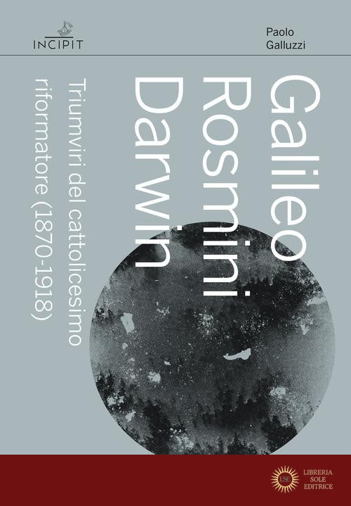 Galileo Rosmini Darwin. Triumviri del cattolicesimo riformatore (1870-1918) - Paolo Galluzzi